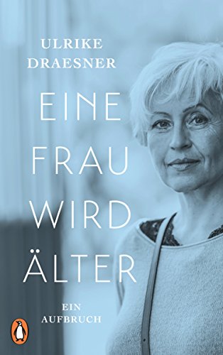 Eine Frau wird älter: Ein Aufbruch Eine Frau wird älter: Ein Aufbruch