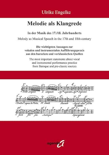 Melodie als Klangrede. In der Musik des 17./18. Jahrhunderts: Die wichtigsten Aussagen zur vokalen und instrumentalen Aufführungspraxis aus den barocken und vorklassischen Quellen Melodie als Klangrede. In der Musik des 17./18. Jahrhunderts: Die wichtigsten Aussagen zur vokalen und instrumentalen Aufführungspraxis aus den barocken und vorklassischen Quellen