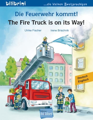 Die Feuerwehr kommt!: Kinderbuch Deutsch-Englisch: The Fire Truck is on its Way! Die Feuerwehr kommt!: Kinderbuch Deutsch-Englisch: The Fire Truck is on its Way!