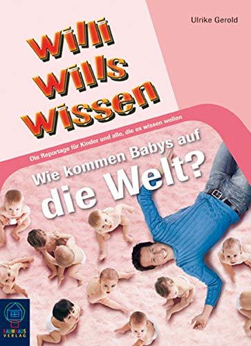 Wie kommen Babys auf die Welt?: Willi wills wissen, Bd. 11