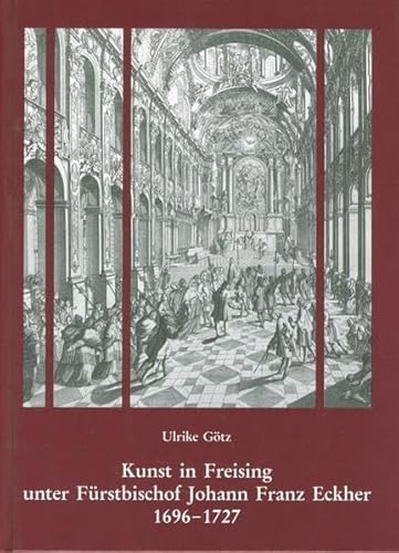 Kunst in Freising unter Fürstbischof Johann Franz Eckher (1696-1727): Ausdrucksformen geistlicher Herrschaft (33. Sammelblatt Des Historischen Vereins Freising) von Schnell & Steiner