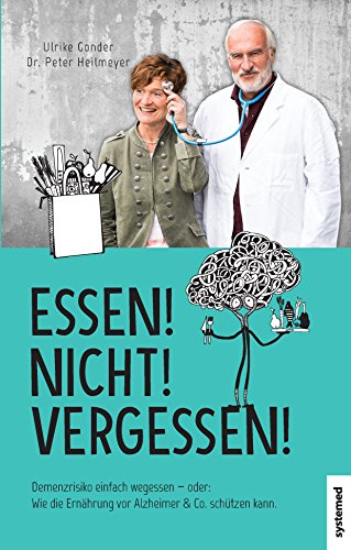 Essen! Nicht! Vergessen!: Demenzrisiko einfach wegessen - oder: Wie die Ernährung vor Alzheimer & Co. schützen kann. Essen! Nicht! Vergessen!: Demenzrisiko einfach wegessen - oder: Wie die Ernährung vor Alzheimer & Co. schützen kann.