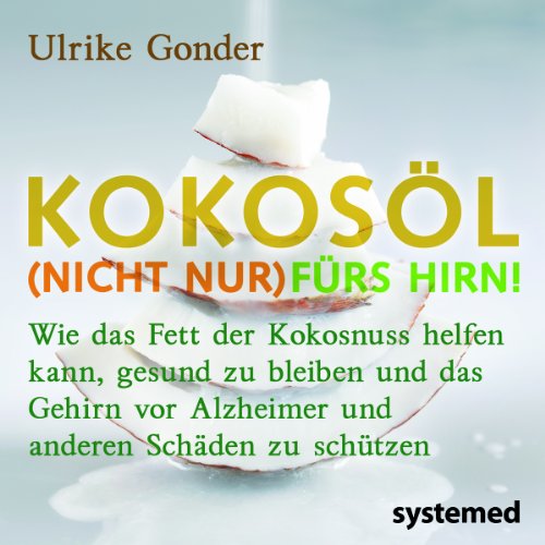 Kokosöl (nicht nur) fürs Hirn!: Wie das Fett der Kokosnuss helfen kann, gesund zu bleiben und das Gehirn vor Alzheimer und anderen Schäden zu schützen von RIVA