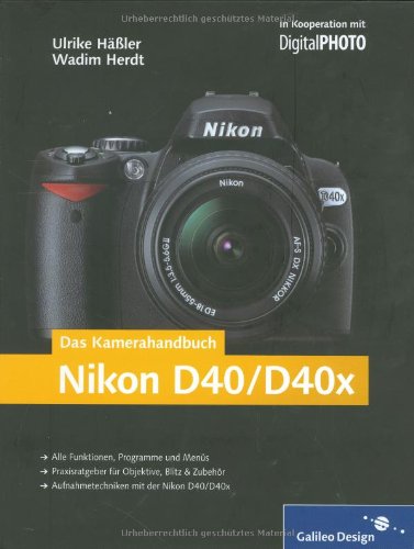 Das Kamerahandbuch Nikon D40/D40x: Der praxisorientierte Leitfaden zum erfolgreichen Einsatz Ihrer Kamera (Galileo Design) von Galileo Design