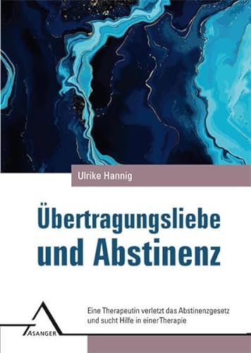 Übertragungsliebe und Abstinenz: Eine Therapeutin verletzt das Abstinenzgesetz und sucht Hilfe in einer Therapie von Asanger Verlag GmbH