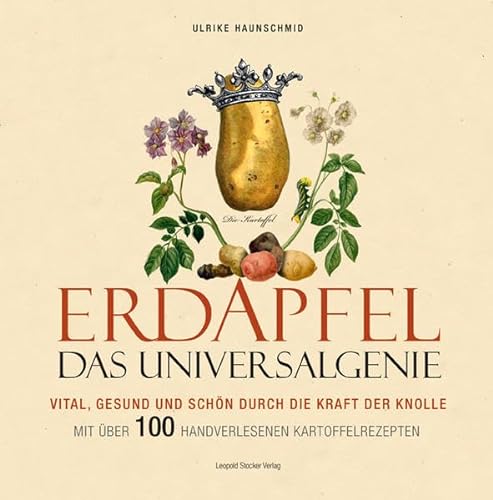Erdapfel - Das Universalgenie: Vital, gesund und schön durch die Kraft der Knolle. Mit über 100 handverlesenen Kartoffelrezepten