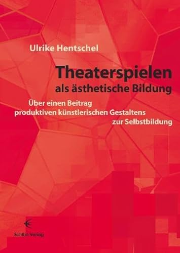 Theaterspielen als ästhetische Bildung: Über einen Beitrag produktiven künstlerischen Gestaltens zur Selbstbildung von Schibri-Verlag