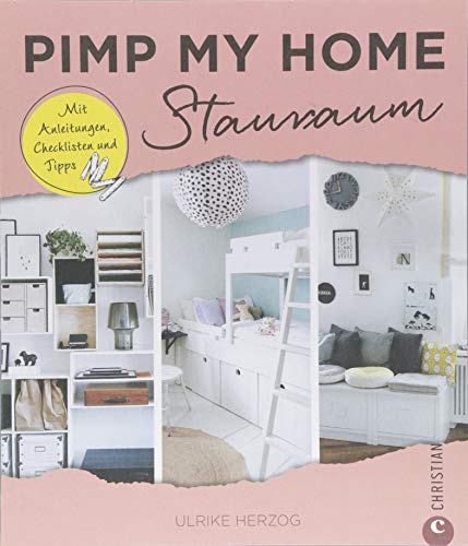 Platz schaffen: Pimp my home. Stauraum – Mit Anleitungen, Checklisten und Tipps. Ein Wohnideen Buch für gekonntes Aufräumen und Verstauen. Endlich Ordnung in der Wohnung! Schön einrichten und wohnen.