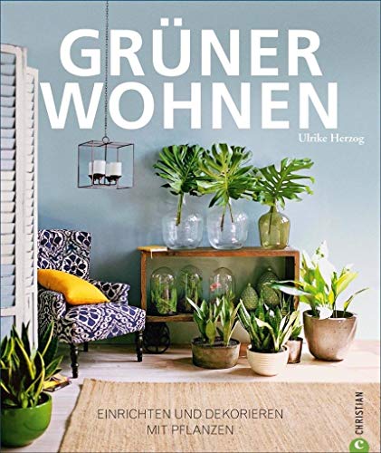 Wohnen Pflanzen: Grüner Wohnen. Einrichten und dekorieren mit Pflanzen. Wohnideen mit Zimmerpflanzen. Das eigene Zuhause stilvoll mit Pflanzen einrichten.