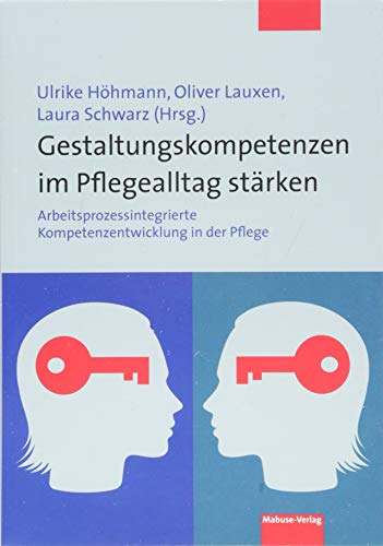 Gestaltungskompetenzen im Pflegealltag stärken. Arbeitsprozessintegrierte Kompetenzentwicklung in der Pflege von Mabuse-Verlag GmbH