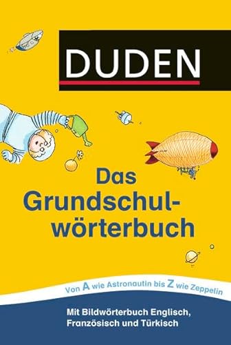 Duden – Das Grundschulwörterbuch: Von A wie Astronautin bis Z wie Zeppelin. Mit einer Lehrerhandreichung sowie zusätzlichen Arbeitsblättern, ... (Duden - Grundschulwörterbücher)