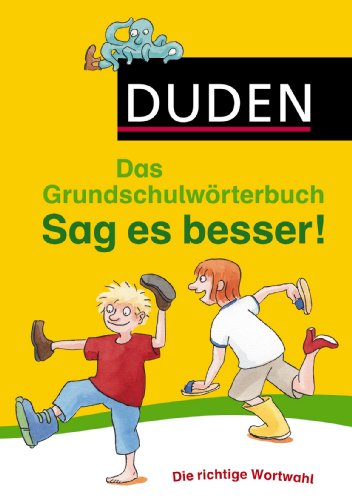 Duden Grundschulwörterbuch – Sag es besser!: Die richtige Wortwahl (Duden - Grundschulwörterbücher)