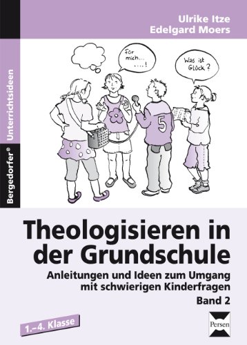 Theologisieren in der Grundschule - Band 2: Anleitungen und Ideen zum Umgang mit schwierigen Kinderfragen (1. bis 4. Klasse)