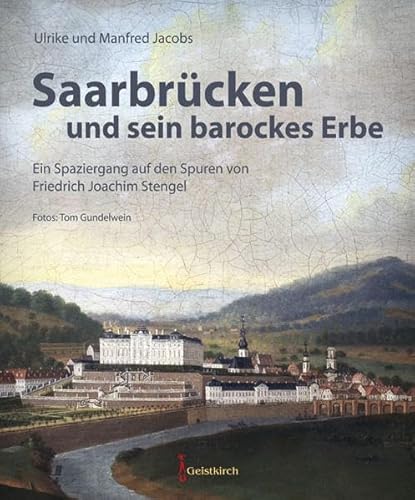 Saarbrücken und sein barockes Erbe: Ein Spaziergang auf den Spuren von Friedrich Joachim Stengel von Geistkirch Verlag