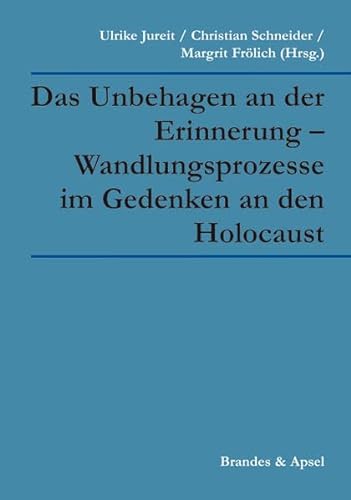 Das Unbehagen an der Erinnerung - Wandlungsprozesse im Gedenken an den Holocaust