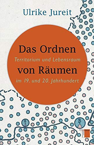 Das Ordnen von Räumen: Territorium und Lebensraum im 19. und 20. Jahrhundert