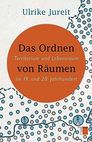 Das Ordnen von Räumen: Territorium und Lebensraum im 19. und 20. Jahrhundert