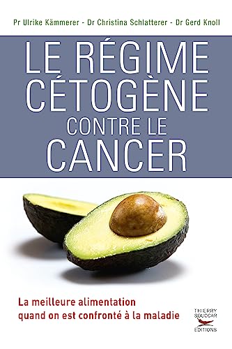 Le régime cétogène contre le cancer: La meilleure alimentation quand on est confronté à la maladie von THIERRY SOUCCAR