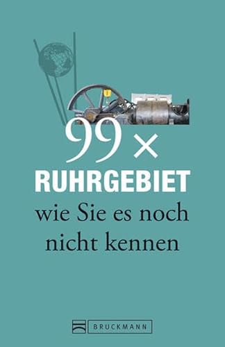 Bruckmann Reiseführer: 99 x Ruhrgebiet wie Sie es noch nicht kennen. 99x Kultur, Natur, Essen und Hotspots abseits der bekannten Highlights.