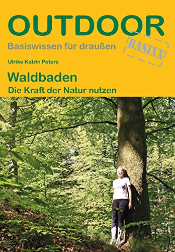 Waldbaden: Die Kraft der Natur nutzen (Outdoor Basiswissen, Band 470)