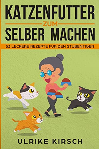 Katzenfutter zum selber machen: 53 leckere Rezepte für den Stubentiger von CREATESPACE