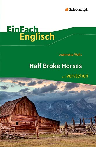 EinFach Englisch ...verstehen: Jeannette Walls: Half Broke Horses Interpretationshilfe (EinFach Englisch ...verstehen: Interpretationshilfen) EinFach Englisch ...verstehen: Jeannette Walls: Half Broke Horses Interpretationshilfe (EinFach Englisch ...verstehen: Interpretationshilfen)