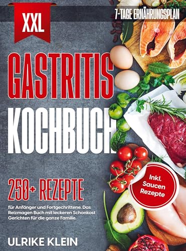 XXL Gastritis Kochbuch: 250+ Rezepte für Anfänger und Fortgeschrittene. Das Reizmagen Buch mit leckeren Schonkost Gerichten für die ganze Familie. Inkl. Saucen Rezepte und 7-