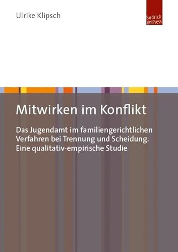 Mitwirken im Konflikt: Das Jugendamt im familiengerichtlichen Verfahren bei Trennung und Scheidung. Eine qualitativ-empirische Studie