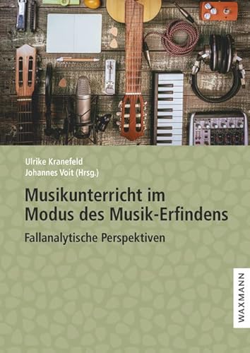 Musikunterricht im Modus des Musik-Erfindens: Fallanalytische Perspektiven von Waxmann Verlag GmbH