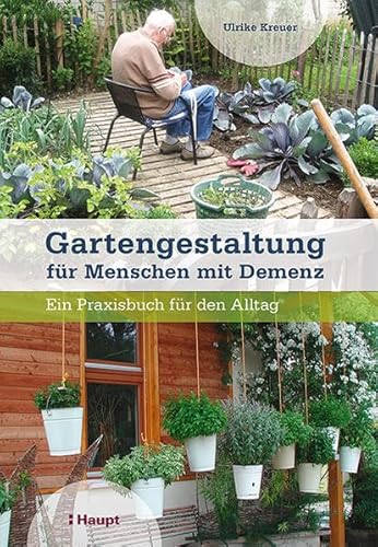 Gartengestaltung für Menschen mit Demenz: Ein Praxisbuch für den Alltag