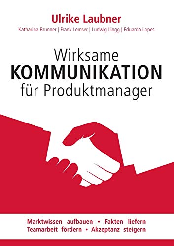 Wirksame Kommunikation für Produktmanager: Marktwissen aufbauen | Fakten liefern | Teamarbeit fördern | Akzeptanz steigern