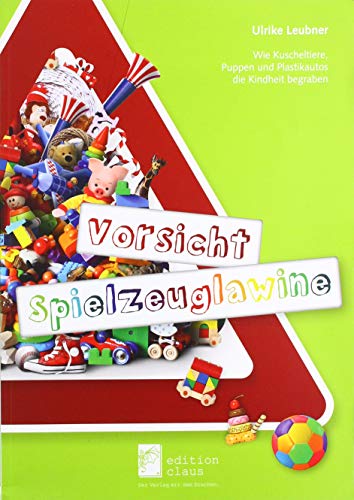 Vorsicht Spielzeuglawine: Wie Kuscheltiere, Puppen und Plastikautos die Kindheit begraben von edition claus