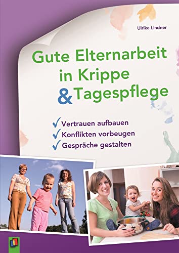 Gute Elternarbeit in Krippe & Tagespflege: Vertrauen aufbauen – Konflikten vorbeugen – Gespräche gestalten Gute Elternarbeit in Krippe & Tagespflege: Vertrauen aufbauen – Konflikten vorbeugen – Gespräche gestalten