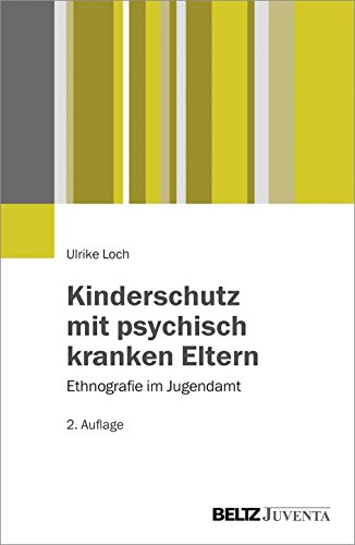 Kinderschutz mit psychisch kranken Eltern: Ethnografie im Jugendamt von Beltz Juventa