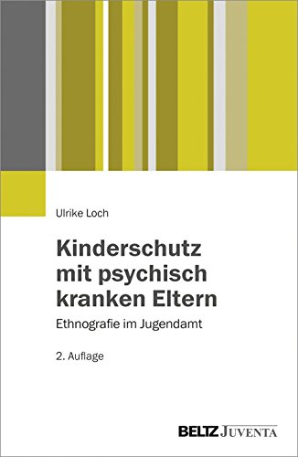 Kinderschutz mit psychisch kranken Eltern: Ethnografie im Jugendamt Kinderschutz mit psychisch kranken Eltern: Ethnografie im Jugendamt von Beltz