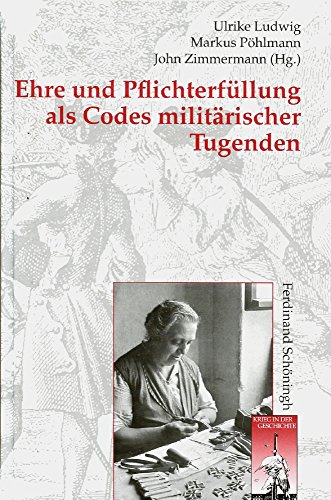 Ehre und Pflichterfüllung als Codes militärischer Tugenden. (Krieg in der Geschichte) von SCHÖNINGH VERLAG IM WESTERMANN SCHULBUCH