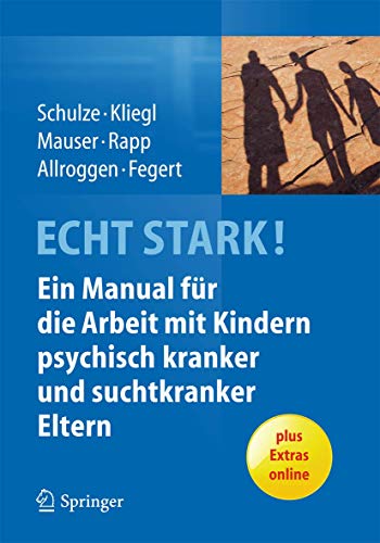 ECHT STARK! Ein Manual für die Arbeit mit Kindern psychisch kranker und suchtkranker Eltern: Manual zur Durchführung eines therapeutischen Gruppenangebotes