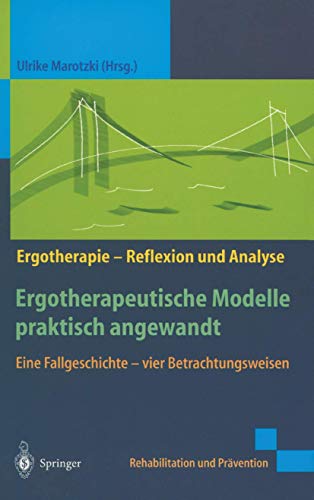 Ergotherapeutische Modelle praktisch angewandt: Eine Fallgeschichte ― vier Betrachtungsweisen (Rehabilitation und Prävention) von Springer