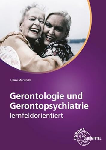 Gerontologie und Gerontopsychiatrie: lernfeldorientiert Gerontologie und Gerontopsychiatrie: lernfeldorientiert