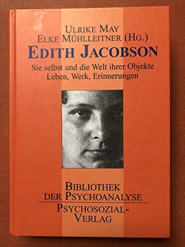 Edith Jacobson: Sie selbst und die Welt ihre Objekte. Leben, Werk, Erinnerungen Edith Jacobson: Sie selbst und die Welt ihre Objekte. Leben, Werk, Erinnerungen