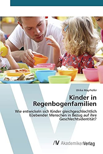 Kinder in Regenbogenfamilien: Wie entwickeln sich Kinder gleichgeschlechtlich l(i)ebender Menschen in Bezug auf ihre Geschlechtsidentität?