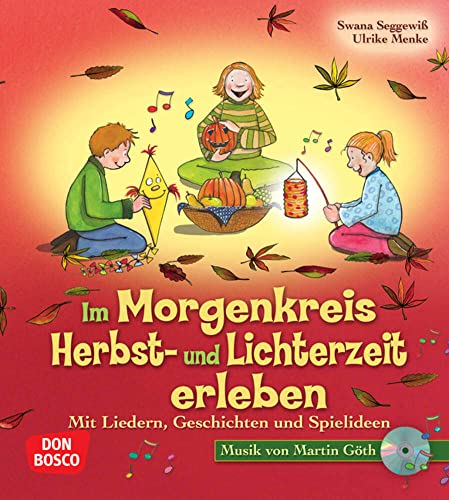 Im Morgenkreis Herbst- und Lichterzeit erleben - Mit Liedern, Geschichten und Spielideen: Mit Liedern, Geschichten und Spielideen - Mit Musik von ... und Spielideen für den Morgenkreis)