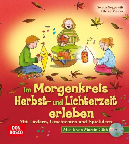 Im Morgenkreis Herbst- und Lichterzeit erleben - Mit Liedern, Geschichten und Spielideen: Mit Liedern, Geschichten und Spielideen - Mit Musik von ... und Spielideen für den Morgenkreis)