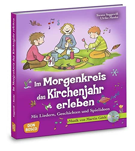 Im Morgenkreis das Kirchenjahr erleben: Mit Liedern, Geschichten und Spielideen (Lieder, Geschichten und Spielideen für den Morgenkreis)