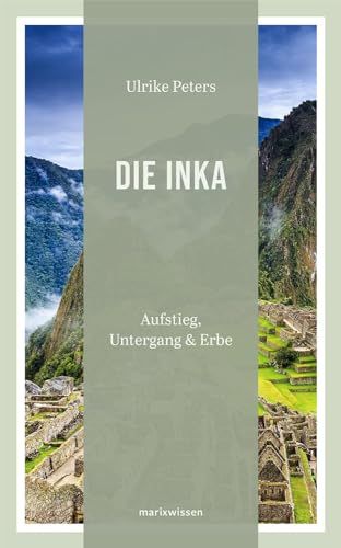 Die Inka: Aufstieg – Untergang – Erbe (marixwissen)