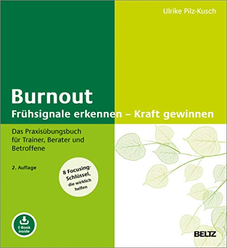 Burnout: Frühsignale erkennen – Kraft gewinnen: Das Praxisübungsbuch für Trainer, Berater und Betroffene. 8 Focusing-Schlüssel, die wirklich helfen. Mit E-Book inside von Beltz GmbH, Julius