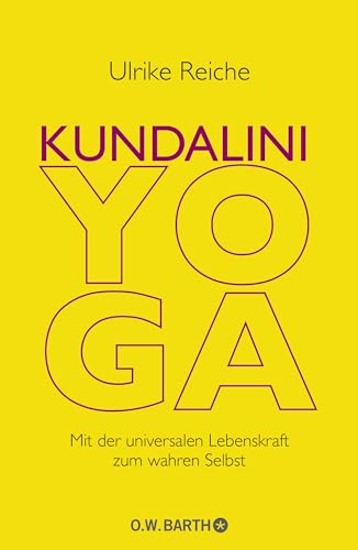Kundalini-Yoga: Mit der universalen Lebenskraft zum wahren Selbst
