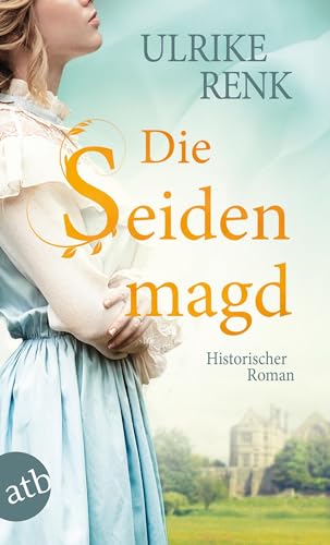 Die Seidenmagd: Historischer Roman