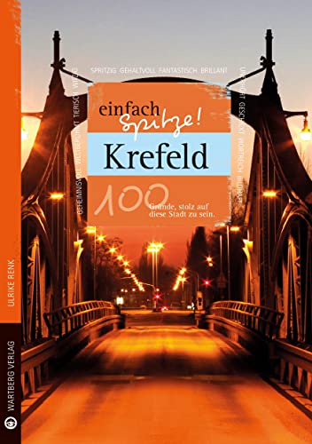 Krefeld - einfach Spitze! 100 Gründe, stolz auf diese Stadt zu sein (Unsere Stadt - einfach spitze!) von Wartberg Verlag