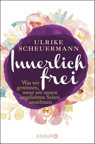 Innerlich frei: Was wir gewinnen, wenn wir unsere ungeliebten Seiten annehmen von Knaur MensSana TB